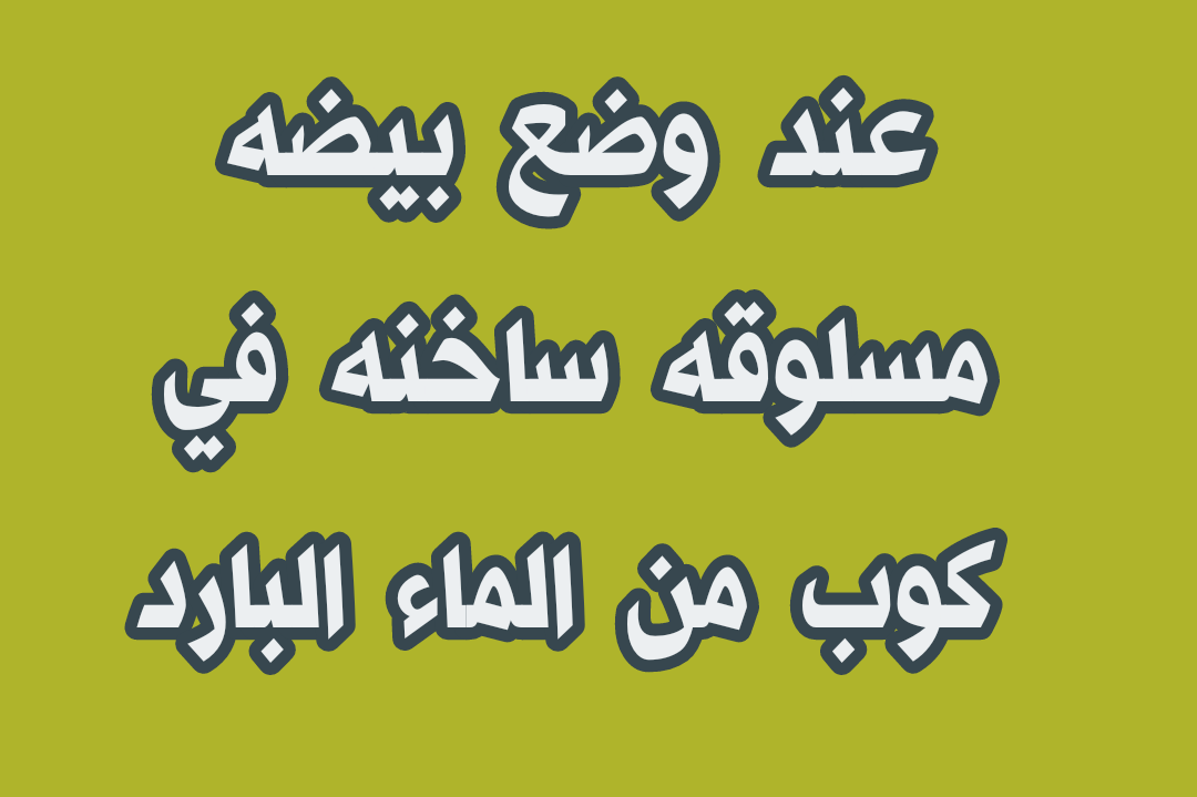 عند وضع بيضه مسلوقه ساخنه في كوب من الماء البارد